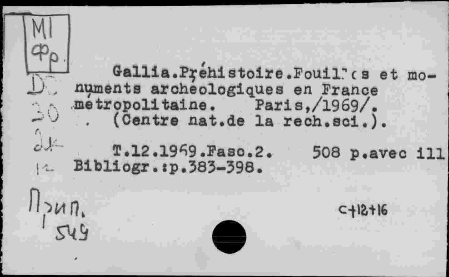 ﻿■‘■J
-J	Gallia.Préhistoire.Fouille a et mo-
. numents archéologiques en France métropolitaine.	Pari s,/1969/.
, (Centre nat.de la rech.sci.).
T.12.1969.Faso.2 Bibliogr.tp.383-398.
508 p.avec ill

с-^а+іб